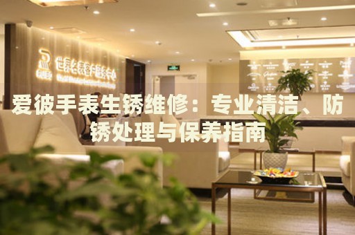 愛彼手表生銹維修：專業(yè)清潔、防銹處理與保養(yǎng)指南