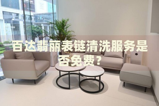 百達翡麗表鏈清洗服務(wù)是否免費？
