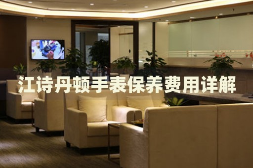 江詩丹頓手表保養(yǎng)費用詳解