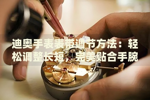 迪奧手表表帶調(diào)節(jié)方法：輕松調(diào)整長(zhǎng)短，完美貼合手腕