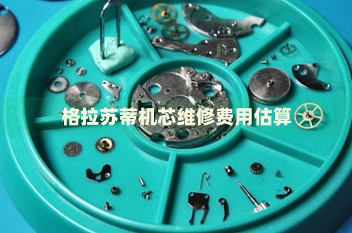 格拉蘇蒂機(jī)芯維修費(fèi)用估算