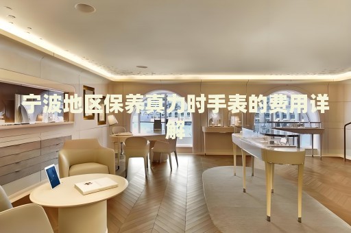 寧波地區(qū)保養(yǎng)真力時(shí)手表的費(fèi)用詳解