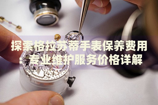 探索格拉蘇蒂手表保養(yǎng)費(fèi)用：專業(yè)維護(hù)服務(wù)價(jià)格詳解