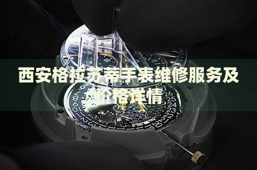 西安格拉蘇蒂手表維修服務(wù)及價(jià)格詳情