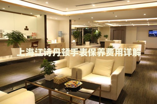 上海江詩丹頓手表保養(yǎng)費(fèi)用詳解