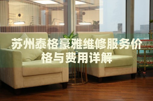 蘇州泰格豪雅維修服務(wù)價格與費用詳解