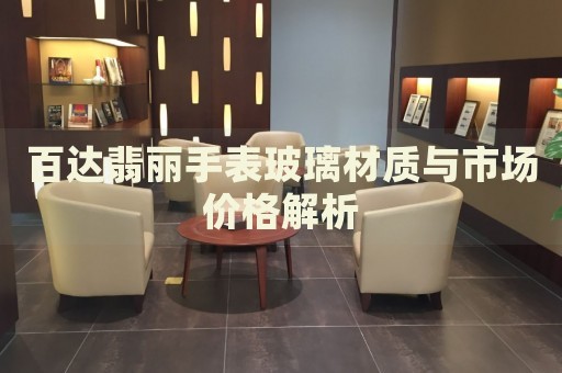 百達翡麗手表玻璃材質(zhì)與市場價格解析