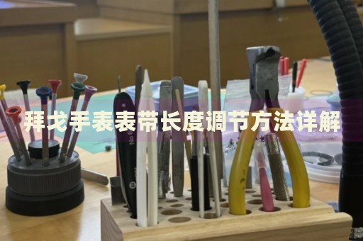 拜戈手表表帶長度調節(jié)方法詳解