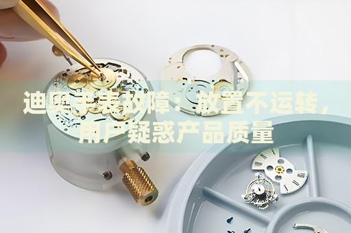 迪奧手表故障：放置不運轉，用戶疑惑產品質量