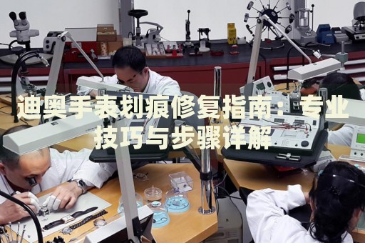 迪奧手表劃痕修復(fù)指南：專業(yè)技巧與步驟詳解