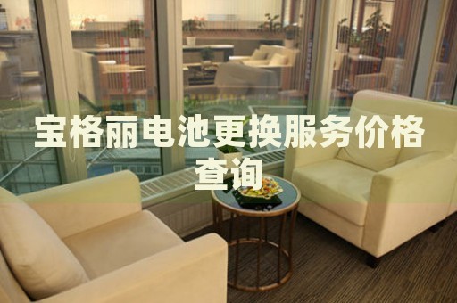 寶格麗電池更換服務(wù)價(jià)格查詢