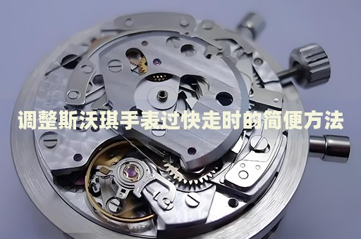 調(diào)整斯沃琪手表過快走時(shí)的簡便方法