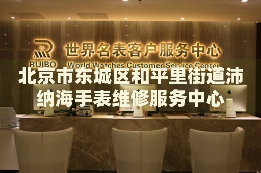 北京市東城區(qū)和平里街道沛納海手表維修服務中心