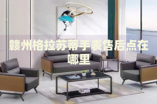 贛州格拉蘇蒂手表售后點(diǎn)在哪里