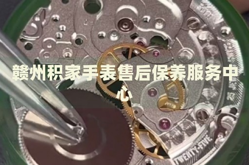 贛州積家手表售后保養(yǎng)服務(wù)中心