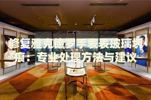 修復(fù)雅克德羅手表表玻璃劃痕：專(zhuān)業(yè)處理方法與建議