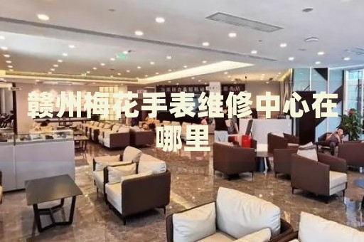 贛州梅花手表維修中心在哪里