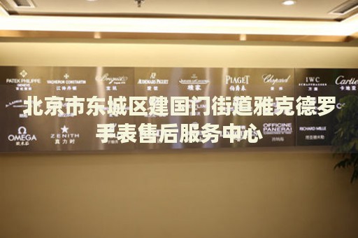 北京市東城區(qū)建國(guó)門(mén)街道雅克德羅手表售后服務(wù)中心
