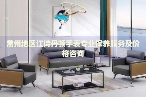 常州地區(qū)江詩(shī)丹頓手表專業(yè)保養(yǎng)服務(wù)及價(jià)格咨詢