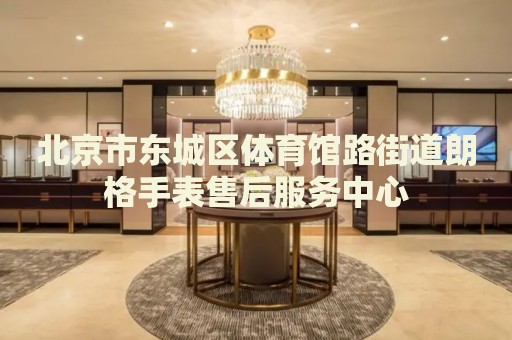 北京市東城區(qū)體育館路街道朗格手表售后服務中心