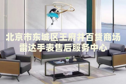 北京市東城區(qū)王府井百貨商場(chǎng)雷達(dá)手表售后服務(wù)中心
