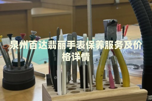 泉州百達(dá)翡麗手表保養(yǎng)服務(wù)及價(jià)格詳情