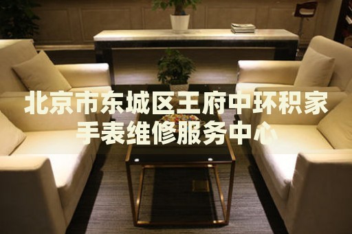 北京市東城區(qū)王府中環(huán)積家手表維修服務中心