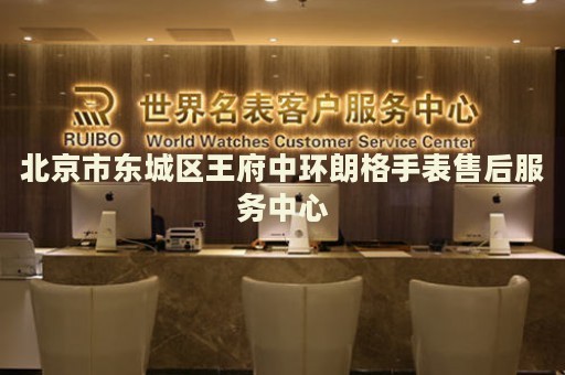 北京市東城區(qū)王府中環(huán)朗格手表售后服務中心