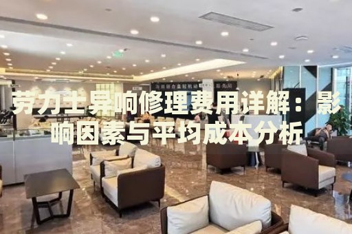 勞力士異響修理費用詳解：影響因素與平均成本分析