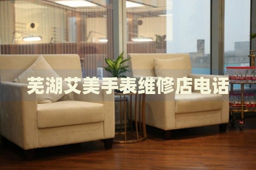 蕪湖艾美手表維修店電話