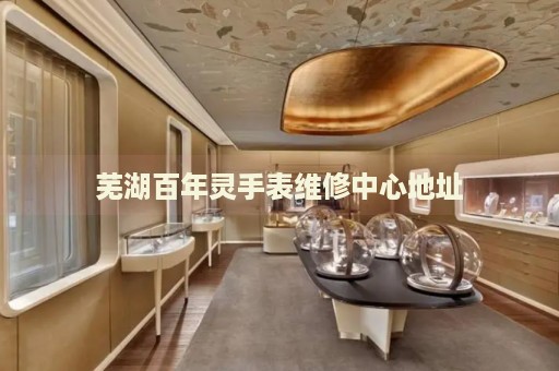 蕪湖百年靈手表維修中心地址