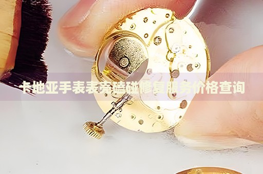 卡地亞手表表殼磕碰修復服務價格查詢