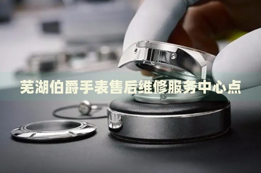 蕪湖伯爵手表售后維修服務(wù)中心點(diǎn)