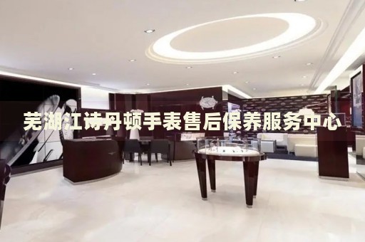 蕪湖江詩丹頓手表售后保養(yǎng)服務中心