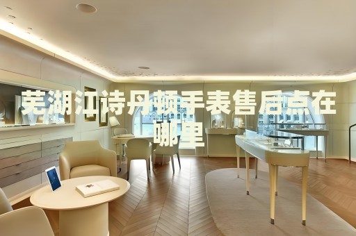 蕪湖江詩丹頓手表售后點在哪里
