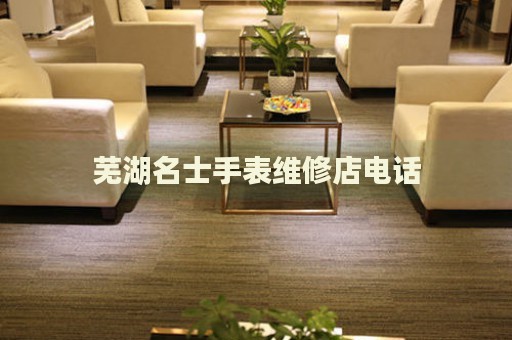 蕪湖名士手表維修店電話