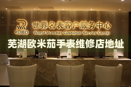 蕪湖歐米茄手表維修店地址
