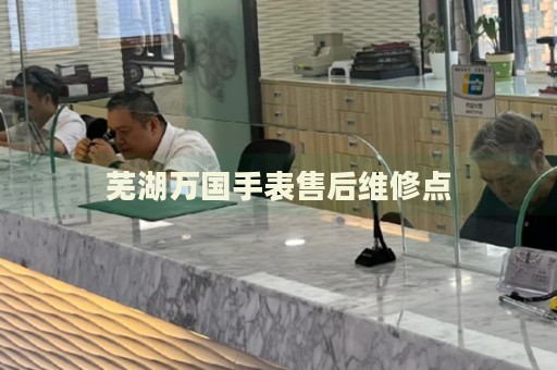 蕪湖萬國手表售后維修點