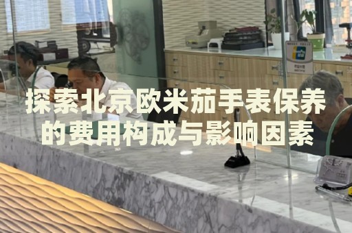 探索北京歐米茄手表保養(yǎng)的費(fèi)用構(gòu)成與影響因素