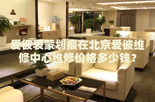 愛彼表蒙劃痕在北京愛彼維修中心維修價(jià)格多少錢？