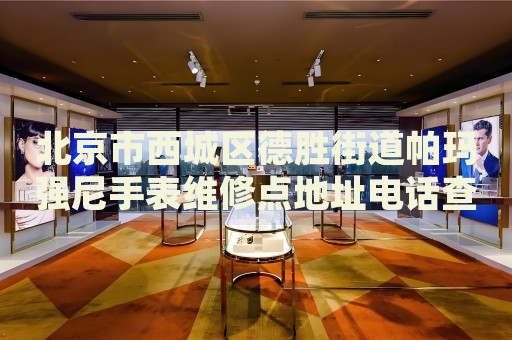 北京市西城區(qū)德勝街道帕瑪強(qiáng)尼手表維修點(diǎn)地址電話查詢
