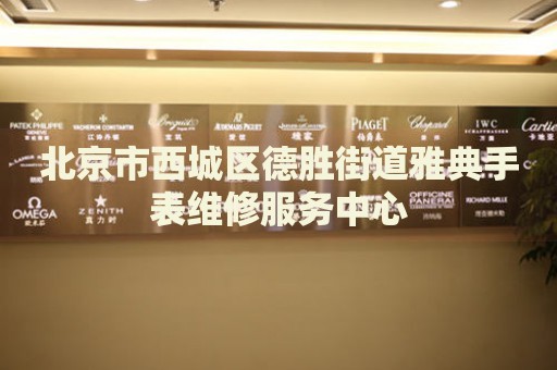 北京市西城區(qū)德勝街道雅典手表維修服務中心