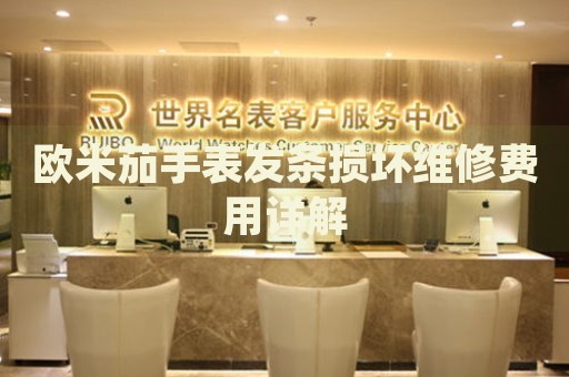 歐米茄手表發(fā)條損壞維修費(fèi)用詳解