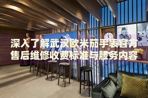 深入了解武漢歐米茄手表官方售后維修收費(fèi)標(biāo)準(zhǔn)與服務(wù)內(nèi)容