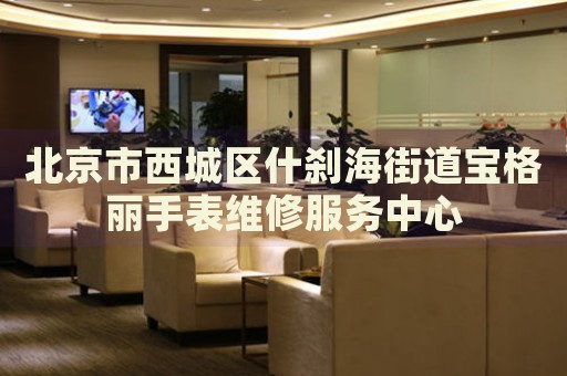 北京市西城區(qū)什剎海街道寶格麗手表維修服務中心