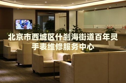 北京市西城區(qū)什剎海街道百年靈手表維修服務中心