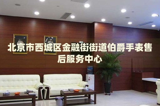 北京市西城區(qū)金融街街道伯爵手表售后服務中心