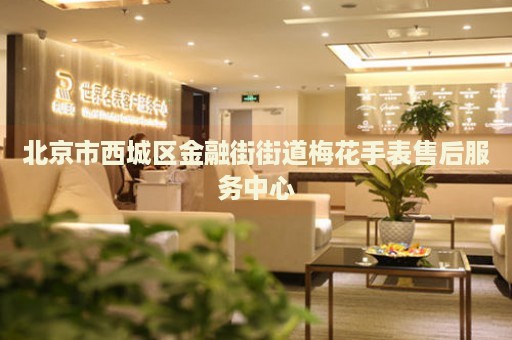 北京市西城區(qū)金融街街道梅花手表售后服務中心