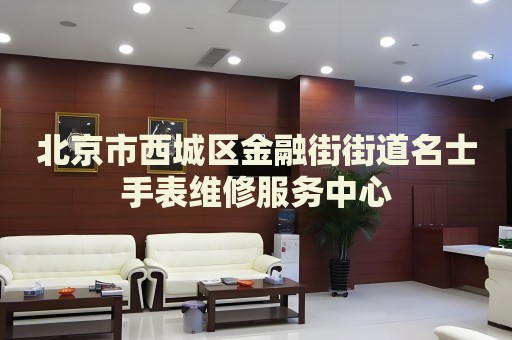 北京市西城區(qū)金融街街道名士手表維修服務中心