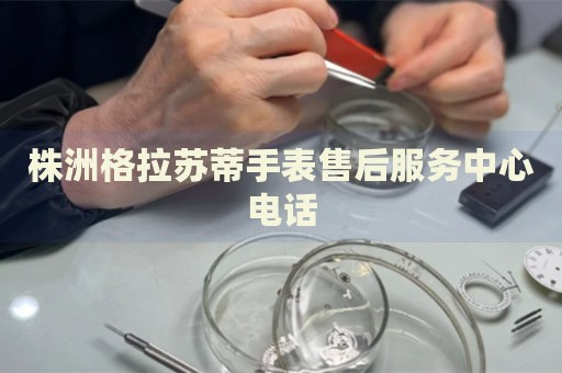 株洲格拉蘇蒂手表售后服務(wù)中心電話